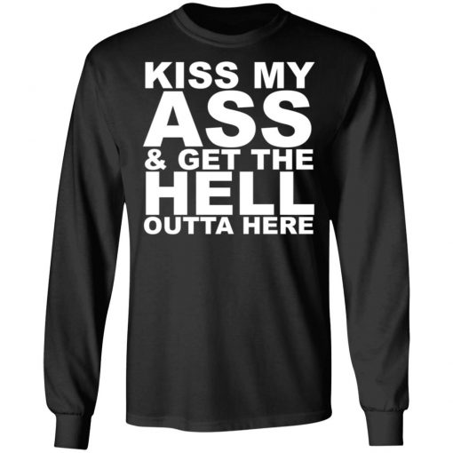 Kiss My Ass And Get The Hell Outta Here Shirt