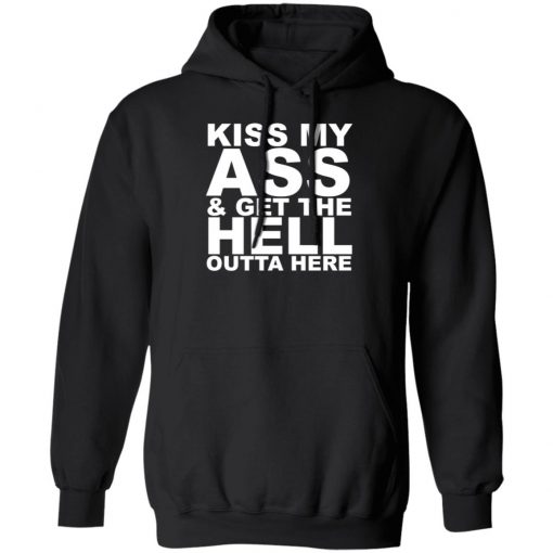 Kiss My Ass And Get The Hell Outta Here Shirt