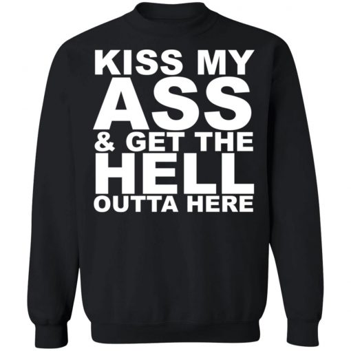 Kiss My Ass And Get The Hell Outta Here Shirt