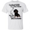 I Asked God For A True Friend So He Sent Me A Dachshund Shirt