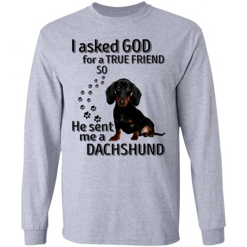 I Asked God For A True Friend So He Sent Me A Dachshund Shirt