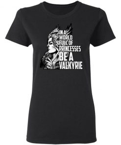 In A World Full Of Princesses Be A Valkyrie Shirt