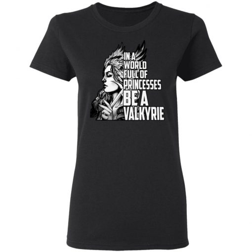 In A World Full Of Princesses Be A Valkyrie Shirt