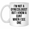 I'm Not A Gynecologist But I Know A Cunt When I See One Mug, Coffee Mug, Travel Mug