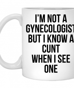 I'm Not A Gynecologist But I Know A Cunt When I See One Mug, Coffee Mug, Travel Mug