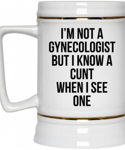 I'm Not A Gynecologist But I Know A Cunt When I See One Mug, Coffee Mug, Travel Mug