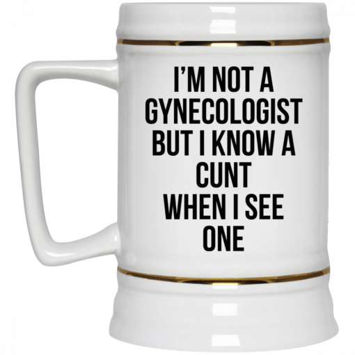 I'm Not A Gynecologist But I Know A Cunt When I See One Mug, Coffee Mug, Travel Mug