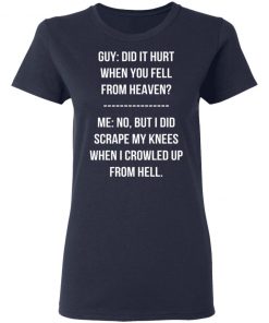 Guy Did It Hurt When You Fell From Heaven Crowled From Hell Shirt