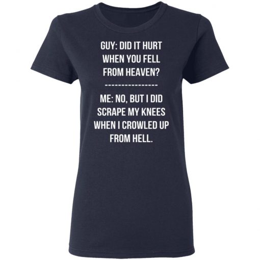 Guy Did It Hurt When You Fell From Heaven Crowled From Hell Shirt