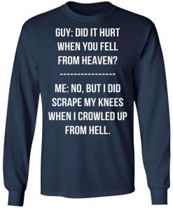 Guy Did It Hurt When You Fell From Heaven Crowled From Hell Shirt