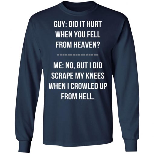 Guy Did It Hurt When You Fell From Heaven Crowled From Hell Shirt