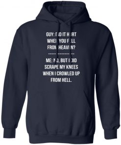 Guy Did It Hurt When You Fell From Heaven Crowled From Hell Shirt