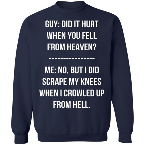 Guy Did It Hurt When You Fell From Heaven Crowled From Hell Shirt