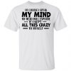 Of Course I Speak My Mind My Head Will Explode If I Kept All This Crazy To Myself Shirt