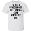 I'm Not A Gynecologist But I Know A Cunt When I See One Shirt