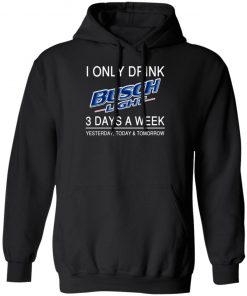 I Only Drink Busch Light 3 Days A Week Yesterday Today And Tomorrow Shirt