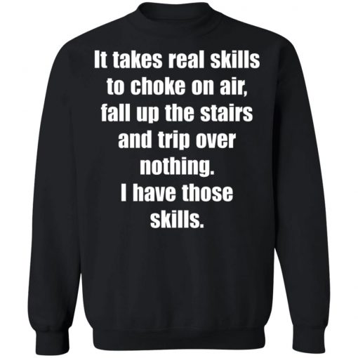 It Takes Real Skills To Choke On Air, Fall Up The Stairs And Trip Over Nothing Shirt