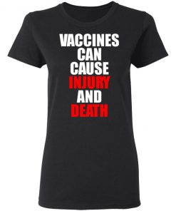 Vaccines Can Cause Injury And Death Shirt