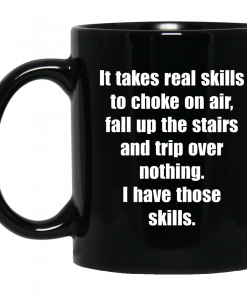 It Takes Real Skills To Choke On Air, Fall Up The Stairs And Trip Over Nothing Mug, Coffee Mug, Travel Mug