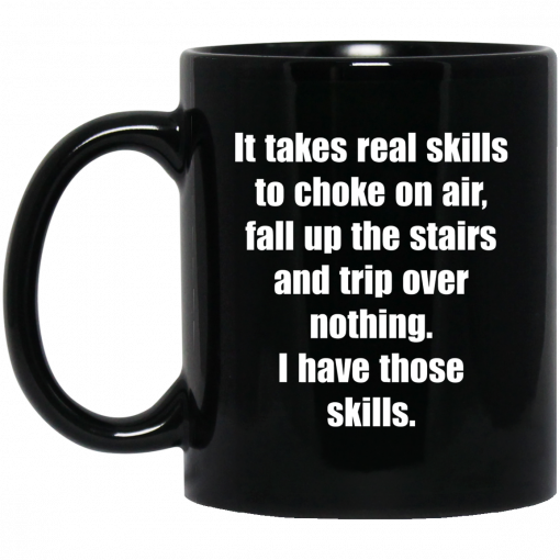 It Takes Real Skills To Choke On Air, Fall Up The Stairs And Trip Over Nothing Mug, Coffee Mug, Travel Mug