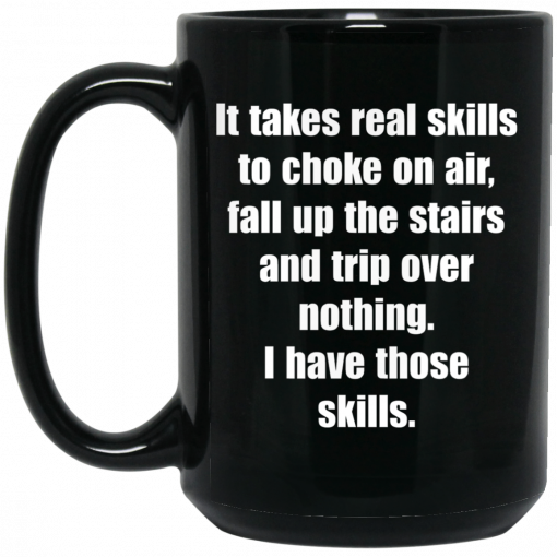 It Takes Real Skills To Choke On Air, Fall Up The Stairs And Trip Over Nothing Mug, Coffee Mug, Travel Mug