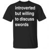 Introverted But Willing To Discuss Swords Shirt