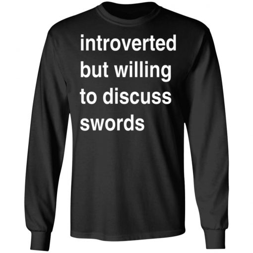 Introverted But Willing To Discuss Swords Shirt