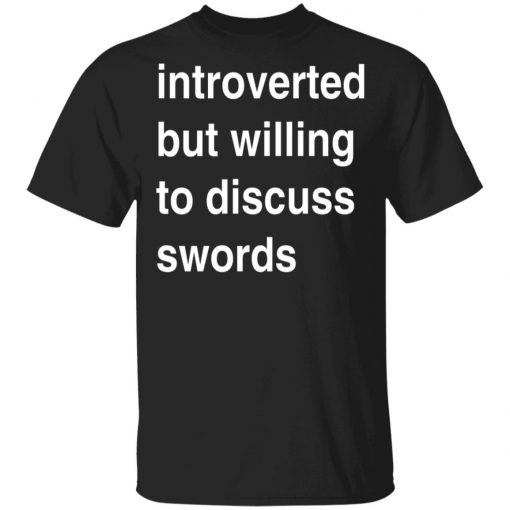 Introverted But Willing To Discuss Swords Shirt