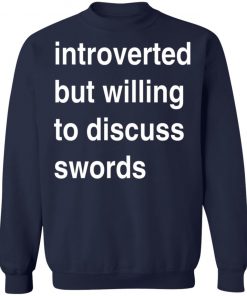 Introverted But Willing To Discuss Swords Shirt