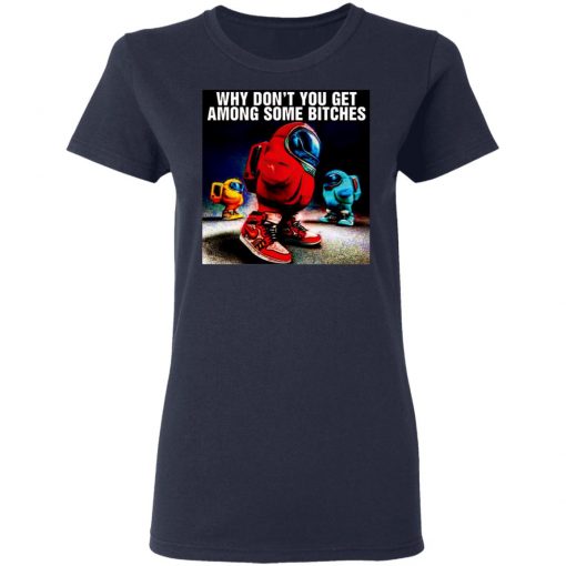 Why Don’t You Get Among Some Bitches Among Us Shirt