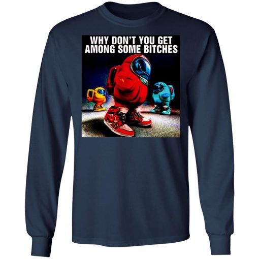 Why Don’t You Get Among Some Bitches Among Us Shirt