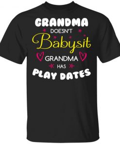 Grandma Doesn't Babysit Grandma Has Play Dates Shirt