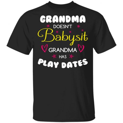 Grandma Doesn't Babysit Grandma Has Play Dates Shirt