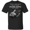 Yes I Am Old But I Saw Frank Zappa On Stage Signature Shirt