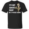 I'm Not Always Right But I'm Never Wrong Shirt