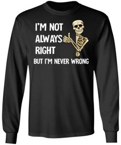 I'm Not Always Right But I'm Never Wrong Shirt