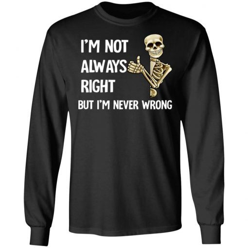 I'm Not Always Right But I'm Never Wrong Shirt