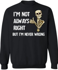 I'm Not Always Right But I'm Never Wrong Shirt