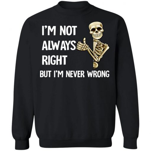 I'm Not Always Right But I'm Never Wrong Shirt