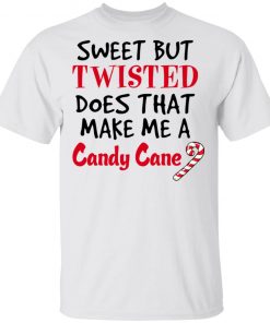Sweet But Twisted Does That Make Me A Candy Cane Shirt