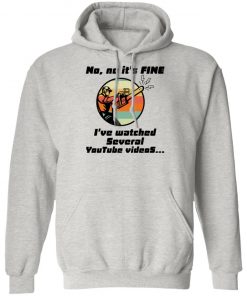 Chainsaw No No It Is Fine I’ve Watched Several Youtube Videos Shirt