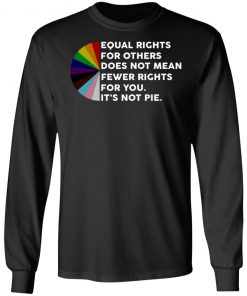 Equal Rights For Others Does No Mean Fewer Rights For You It's Not Pie Shirt