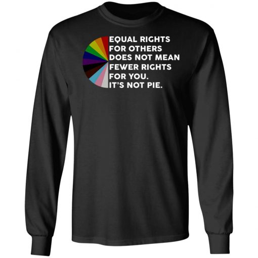 Equal Rights For Others Does No Mean Fewer Rights For You It's Not Pie Shirt