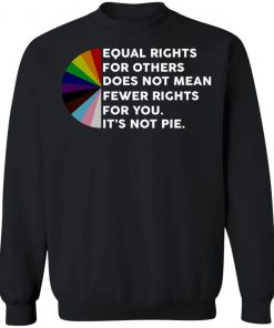 Equal Rights For Others Does No Mean Fewer Rights For You It's Not Pie Shirt