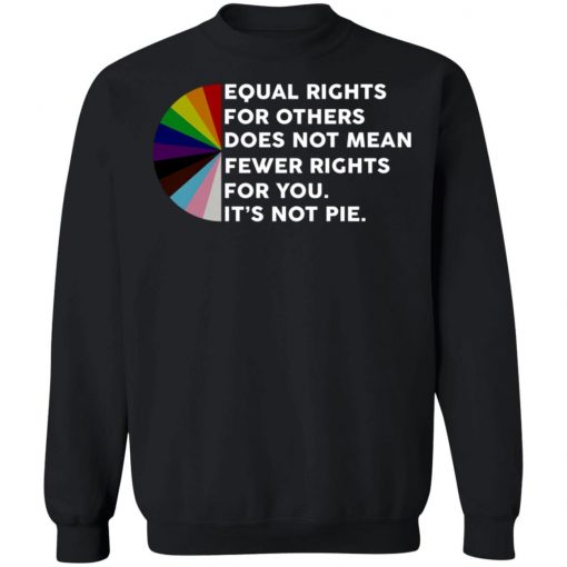 Equal Rights For Others Does No Mean Fewer Rights For You It's Not Pie Shirt