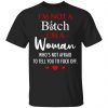 I'm Not A Bitch I'm A Woman Who's Not Afraid To Tell You To Fuck Off Shirt