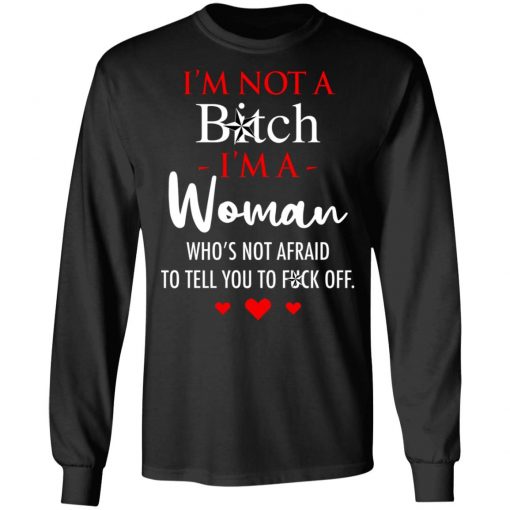 I'm Not A Bitch I'm A Woman Who's Not Afraid To Tell You To Fuck Off Shirt