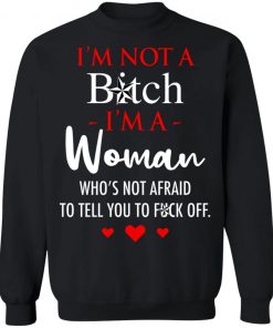 I'm Not A Bitch I'm A Woman Who's Not Afraid To Tell You To Fuck Off Shirt