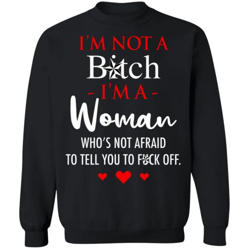 I'm Not A Bitch I'm A Woman Who's Not Afraid To Tell You To Fuck Off Shirt