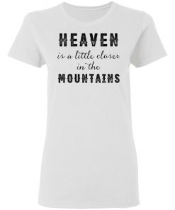 Heaven Is A Little Closer In The Mountains Shirt